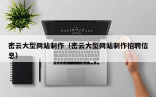 清镇密云大型网站制作（密云大型网站制作招聘信息）